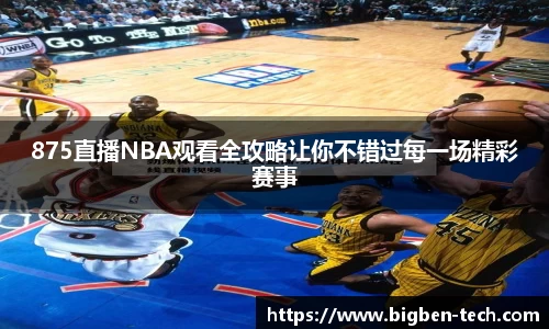 875直播NBA观看全攻略让你不错过每一场精彩赛事