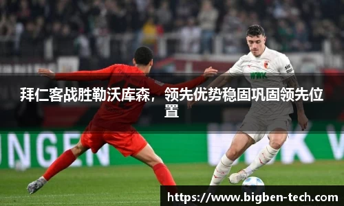 拜仁客战胜勒沃库森,领先优势稳固巩固领先位置