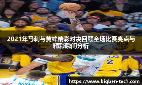 2021年马刺与黄蜂精彩对决回顾全场比赛亮点与精彩瞬间分析